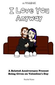 I'm posting the same review for both books since they are both very related, yet complementary. I Love You Anyway By Rachel Kane Blurb Books