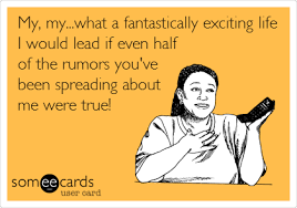 My My What A Fantastically Exciting Life I Would Lead If Even Half Of The Rumors You Ve Been Sp Quotes About Rumors Inspiring Quotes About Life Funny Quotes