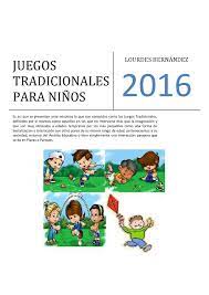 Los juegos tradicionales son aquellos juegos típicos de una nación, región o país, son aquellos que juegan los niños de determinada región o país. Juegos Tradicionales Para Ninos By Teresa Hernandez Issuu