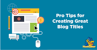 10 Tips For Creating Great Blog Titles Hostgator
