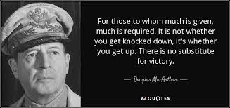 Maybe you would like to learn more about one of these? Douglas Macarthur Quote For Those To Whom Much Is Given Much Is Required