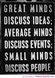 Great Minds Discuss Ideas Average Minds Discuss Events Small Minds Discuss People