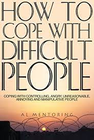 Amazon.com: How To Cope With Difficult People: Coping With Controlling,  Angry, Unreasonable, Annoying And Manipulative People (Dealing With Difficult  People Book 1) Ebook : Mentoring, Al: Kindle Store