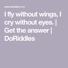 I Fly Without Wings I Cry Without Eyes Get The Answer Doriddles Flying Without Wings Challenging Riddles Riddles