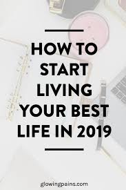 How To Live Your Best Life In The New Year Glowing Pains Good Life Quotes Self Improvement Tips Live For Yourself