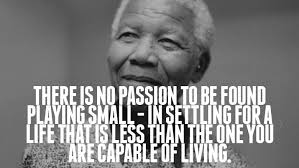 Nelson Mandela There Is No Passion To Be Found Playing Small Mandela Quotes Nelson Mandela Quotes Inspirational Quotes