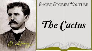 The plant was one of the species of cacti, and was provided with long, tentacular leaves that perpetually swayed with the slightest breeze with a peculiar beckoning motion. The Cactus By O Henry Audiobooks Youtube Free O Henry Short Stories Youtube