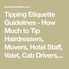 Tipping Etiquette Guidelines How Much To Tip Hairdressers Movers Hotel Staff Valet Cab Drivers Food Delivery Waite Tip Hairdresser Etiquette Cab Driver