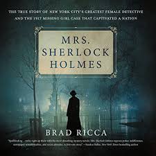 The events are, however, inspired by something that really happened. Mrs Sherlock Holmes The True Story Of New York City S Greatest Female Detective And The 1917 Missing Girl Case That Captivated A Nation Horbuch Download Von Brad Ricca Audible De Gelesen Von