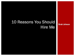 The government certainly doesn't hire the. 10 Reasons Why You Should Hire Me