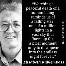 Elizabeth Kübler-Ross was a Swiss-American psychiatrist, a pioneer in  near-death studies and the modern Hospice movement. Her quote: “Well I have  collected Near Death Experiences for many, many years, long before Moody's