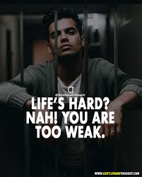 You've come to the right place. Life S Hard Nah You Are Too Weak Gangster Quotes Quotes About Strength Conquer Quotes