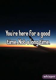 You Re Here For A Good Time Not A Long Time