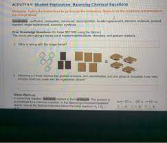 The purpose of balancing chemical equations is to make sure the same number of each element exist. Activity 6 1 Student Exploration Balancing Chemical Chegg Com
