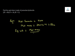 Find The Equivalent Weight Of Potassium Hydroxide K 39 O 16 H 1