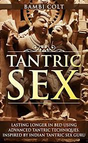 Tantra in itself is neither a religion nor an 'ism'. Tantric Sex Lasting Longer In Bed Using Advanced Tantric Techniques Inspired By Indian Tantric Sex Guru A Fully Illustrated Sex Book Sex Series Book 2 English Edition Ebook Colt Bambi