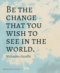 Hence, the world is mirroring the ego dynamics of individuals. Gandhi Quote Perfect For New Year S Resolution Inspiration Be The Change You Wish To See In The World Ganghi I Ghandi Quotes Gandhi Quotes Change Quotes