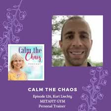 Calm the Chaos: Ep.126 Kurt Liechty, METAFIT GYM, Personal Trainer