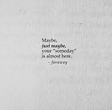 Someday We Will Find What We Are Looking For Meaning In Hindi Image May Contain Text That Says Maybe Just Maybe Your Someday Is Almost Here Faraway Words Quotes Book Quotes Quotes