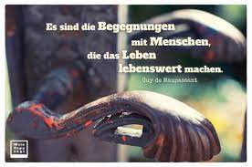 Es Sind Die Begegnungen Mit Menschen Die Das Leben Lebenswert Weisheiten Zitate Lebenswert Zitate