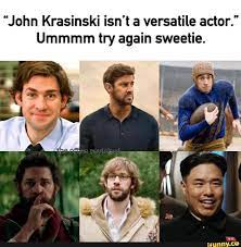 See, rate and share the best john krasinski memes, gifs and funny pics. John Krasinski Isn T A Versatile Actor Ummmm Try Again Sweetie Ifunny