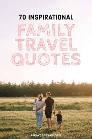 This is the ultimate list of inspirational travel quotes. 70 Quotes About Family Travel To Cherish The Memories Livingoutlau