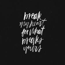 Break Me Down So That I Can Never Be Whole In Myself Break My Heart For What Breaks Yours So That My Heart Is Breaking Handlettering Quotes Be Yourself Quotes