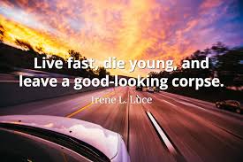 Die young has been found in 587 phrases from 511 titles. Quotepics Com Live Fast Die Young Quotepics Com