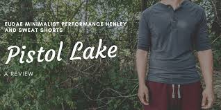 Address, phone number, hobbs of henley reviews: Review Pistol Lake Eudae Minimalist Performance Henley And Sweat Shorts
