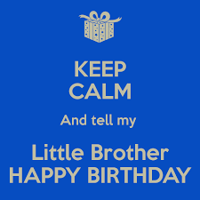 Today Birthday Funny Birthday Wishes For Little Brother Keep Calm And Tell My Little Brother Happy Birthday Keep Calm Birthday Brother Funny Happy Birthday Brother Funny Happy Birthday Brother
