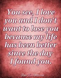 Maybe you would like to learn more about one of these? Pure Love Quotes On Twitter You See I Love You And I Don T Want To Lose You Because My Life Has Been Better Https T Co Jqjy2up3xl