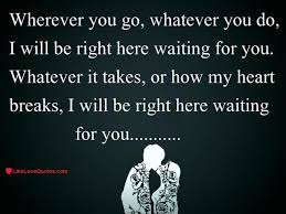 Wherever You Go Whatever You Do I Will Be Right Here My Love Song Waiting Quotes Love Songs Lyrics