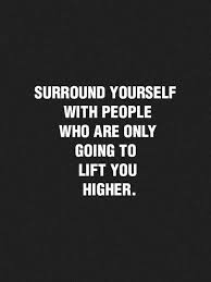 Surround Yourself With People Who Are Only Going To Lift You Higher Words Quotes Quotable Quotes Positive Quotes