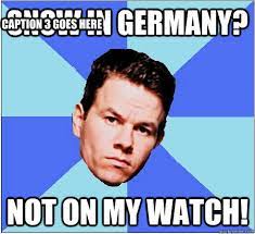 Snow In Germany Not On My Watch Caption 3 Goes Here Mark Wahlberg Quickmeme