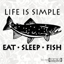 Life Is Simple Eat Sleep Fish Trout Svg Pdf Png Digital Etsy Fish Svg Trout Svg Fishing Svg