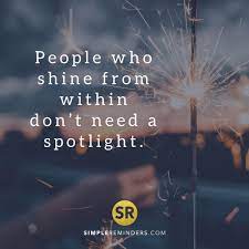 People Who Shine From Within Don T Need A Spotlight Mysimplereminders Bryantmcgill Jenniyoungmcgi Beautiful Quotes Inspirational Quotes Inspirational Words