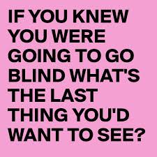Methanol, otherwise known as methyl alcohol or wood alcohol, can damage the optic nerve and even kill you in high concentrations. If You Knew You Were Going To Go Blind What S The Last Thing You D Want To See Post By Busylizzie On Boldomatic