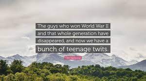 Clint Eastwood Quote The Guys Who Won World War Ii And That Whole Generation Have Disappeared