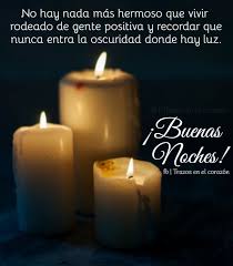 Ni día sin mañana, hay amores fingidos. No Hay Nada Mas Hermoso Que Vivir Rodeado De Gente Positiva Y Recordar Que Nunca Entra La Oscuridad Donde Hay Luz Buenas Noches Trazosenelcorazon Candles