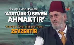 Mısıroğlu, atatürk heykellerini kastederek, heykellerin. Kadir Misiroglu Ataturk U Seven Ahmaktir