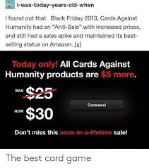 It all started with a dream and a love of the crunch. I Was Today Years Old When I Found Out That Black Friday 2013 Cards Against Humanity Had An Anti Sale With Increased Prices And Still Had A Sales Spike And Maintained Its Best Selling Status On Amazon X