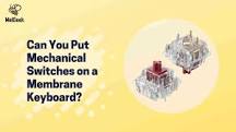 Can you put mechanical switches on a membrane keyboard? – MelGeek