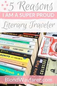 5 Nerdy Awesome Reasons I M A Proud Literary Traveler Blond Wayfarer Literary Travel Travel Book Bucket List Book