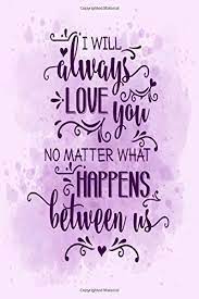 Maybe you would like to learn more about one of these? I Will Always Love You No Matter What Happens Between Us Valentine Gift For Men And Women Valentine Notebook Journal House Taslima Press Amazon De Bucher