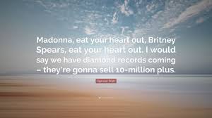 An episode of i love money. Spencer Pratt Quote Madonna Eat Your Heart Out Britney Spears Eat Your Heart Out I Would Say We Have Diamond Records Coming They Re Go