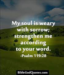 My Soul Is Weary With Sorrow Bible And God Quotes Sorrow Quotes Quotes About God Nature Quotes