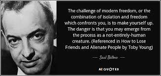 Saul Bellow Quote: The Challenge Of Modern Freedom, Or The Combination Of  Isolation...