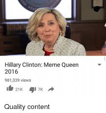 Hillary Clinton Meme Queen 2016 981339 Views 21k Quality Content Meme On Me Me