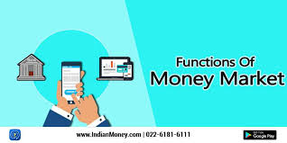 The money market allows money available for short periods to be directed to those who can use it. Functions Of Money Market Indianmoney
