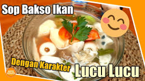 16 resep sop unik khas nusantara yang wajib dicoba; Sop Bakso Ikan Disukai Anak Anak Dengan Karakter Lucu Lucu Youtube